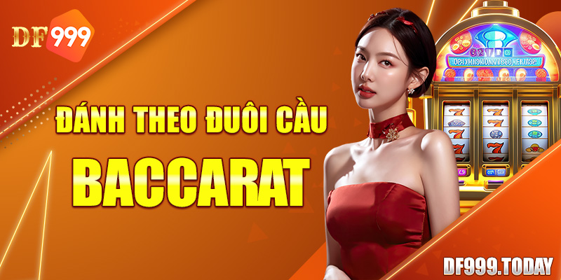 Đánh Theo Đuôi Cầu Baccarat - Bật Mí Phương Pháp Từ Df999