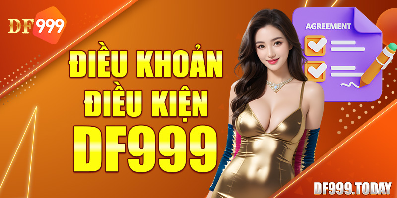 Điều Khoản Điều Kiện Df999 – Vài Điều Cần Nắm Trong Năm 2024