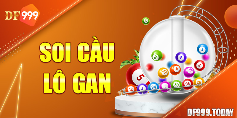 Top 3 Bí Quyết Soi Cầu Lô Gan 3 Đài Chuẩn Xác Cùng Df999