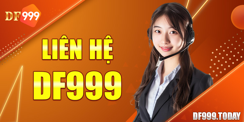 Liên Hệ Df999 Nhận Hỗ Trợ Mọi Lúc Và Chuyên Nghiệp 24/7