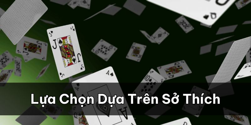 Lựa chọn trò chơi dựa trên sở thích, kỹ năng để tăng may mắn