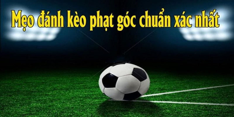 Chia sẻ chiến lược bắt kèo phạt góc chuẩn xác