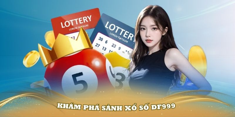 Khám phá sảnh xổ số Df999 với nhiều ưu điểm nổi bật