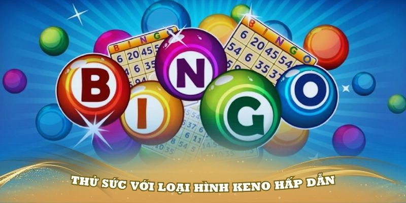 Thử sức với loại hình Keno hấp dẫn