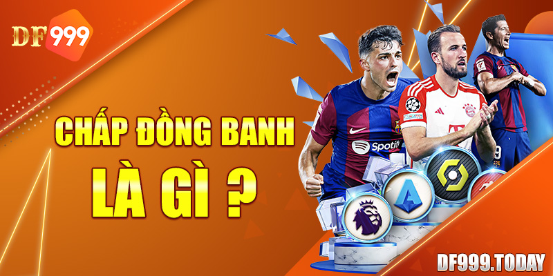 Chấp Đồng Banh Là Gì? Bật Mí Phương Pháp Chơi Kèo Dễ Thắng