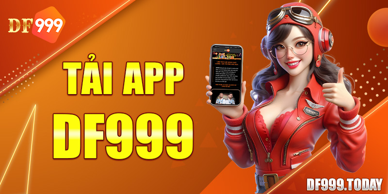 Tải App Df999 - Hướng Dẫn Cách Tải Nhanh Chỉ Trong Vài Phút